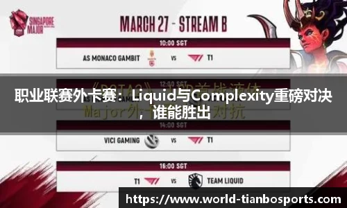 职业联赛外卡赛：Liquid与Complexity重磅对决，谁能胜出